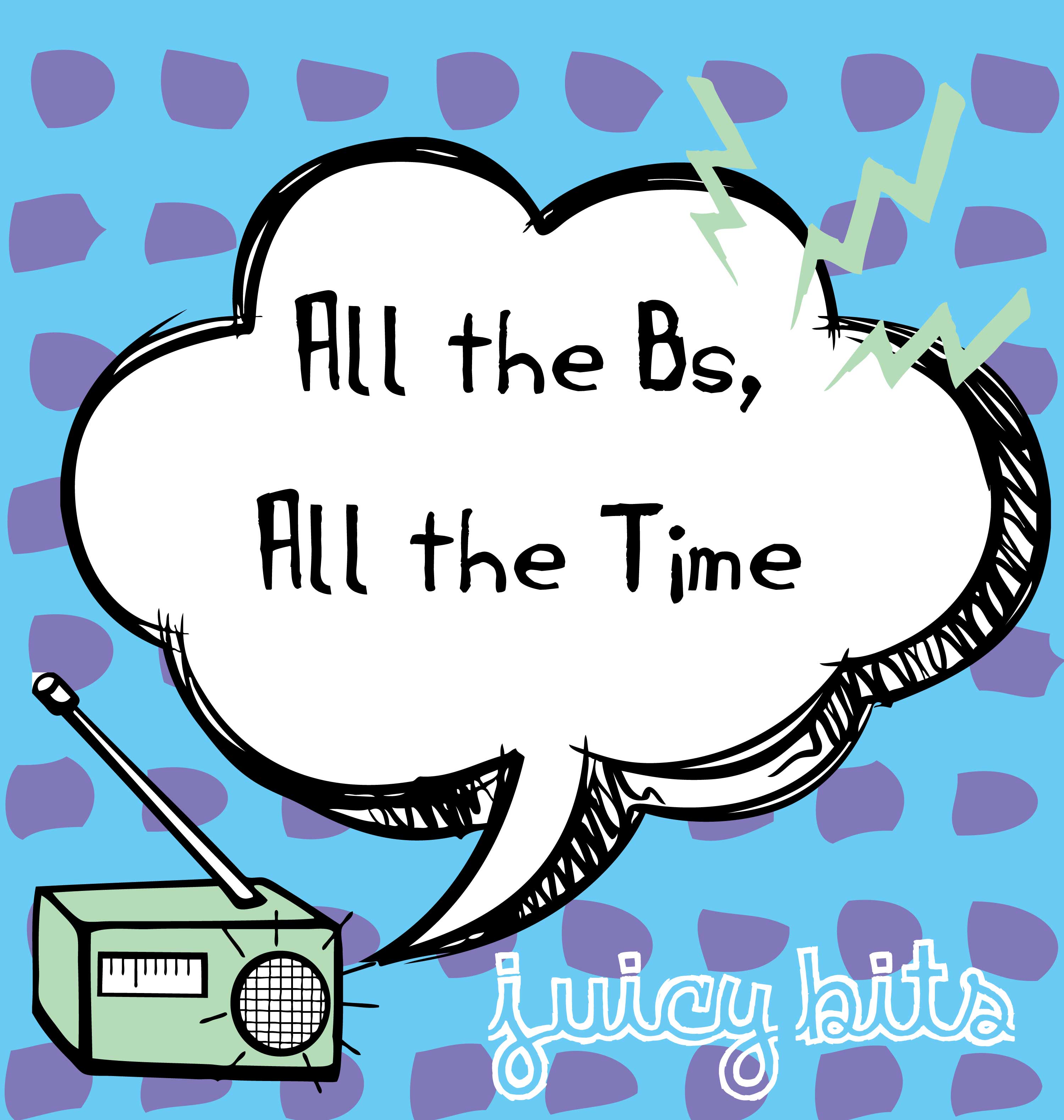 Juicy Bits: All the Bs, All the Time