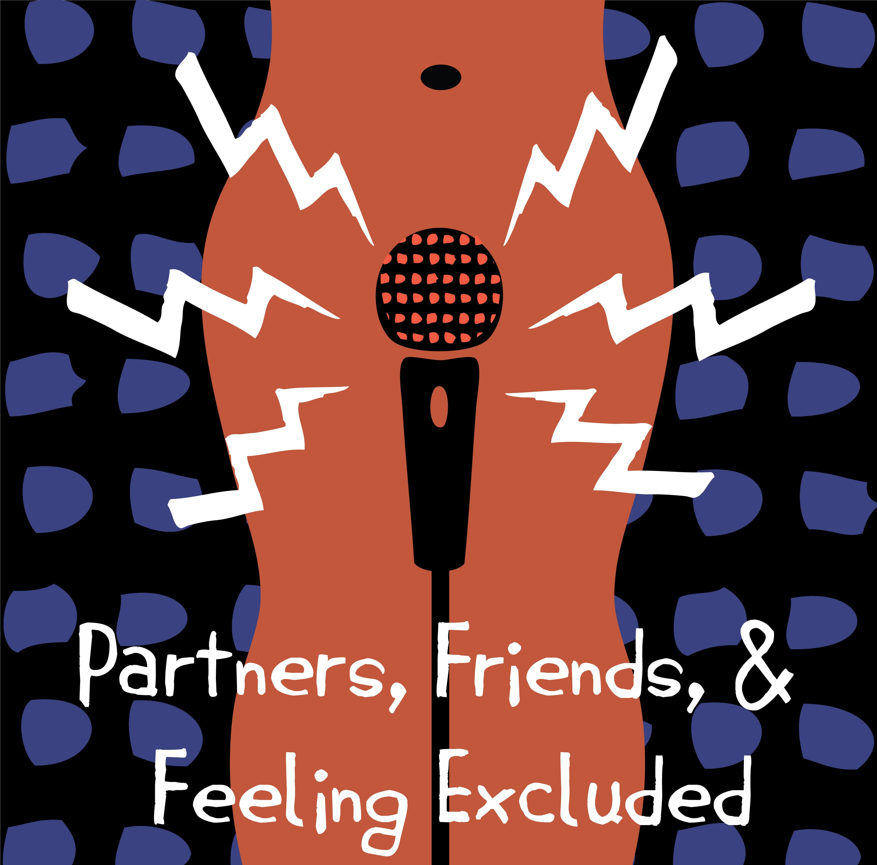 Partners, Friends, & Feeling Excluded