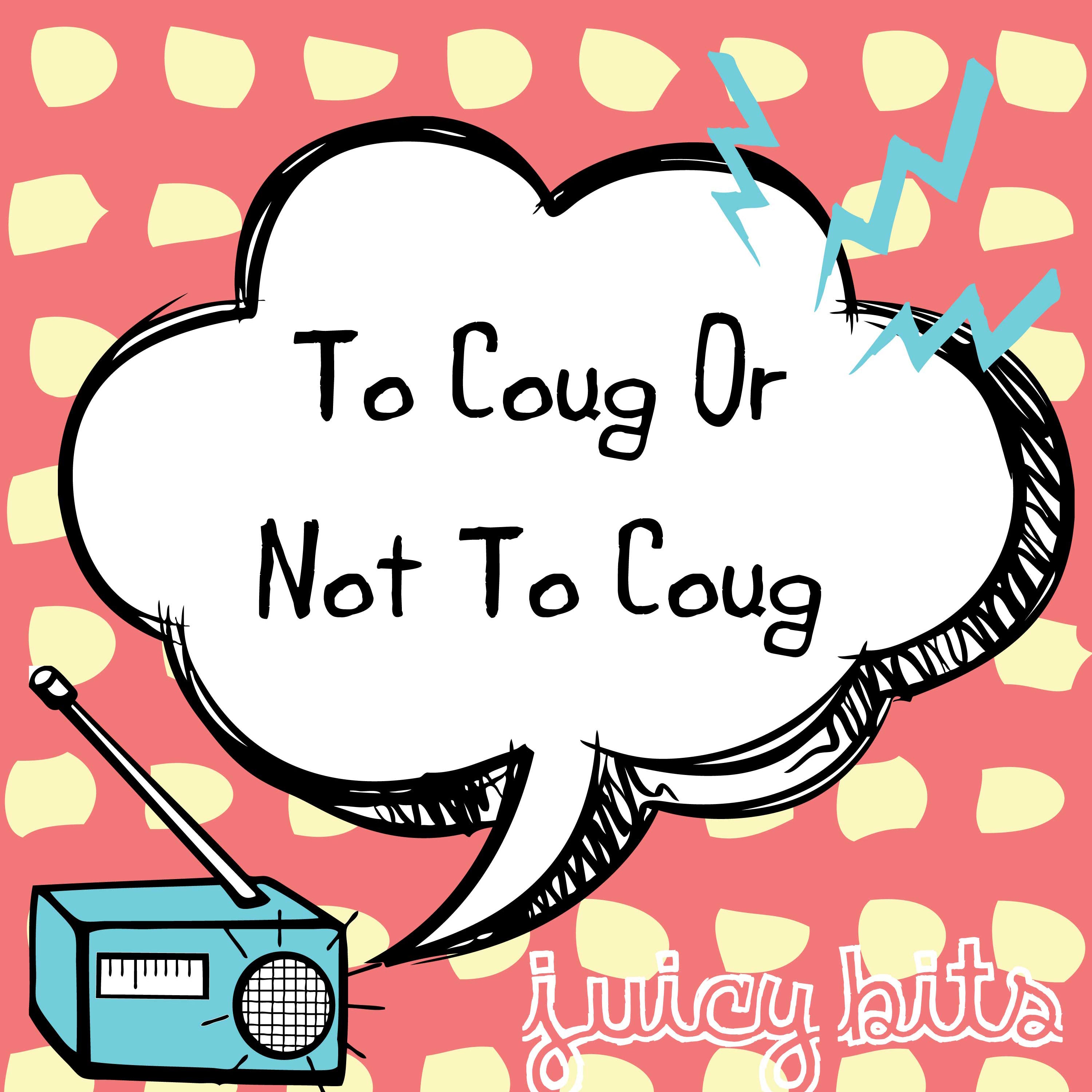 Juicy Bits: To Coug or Not to Coug