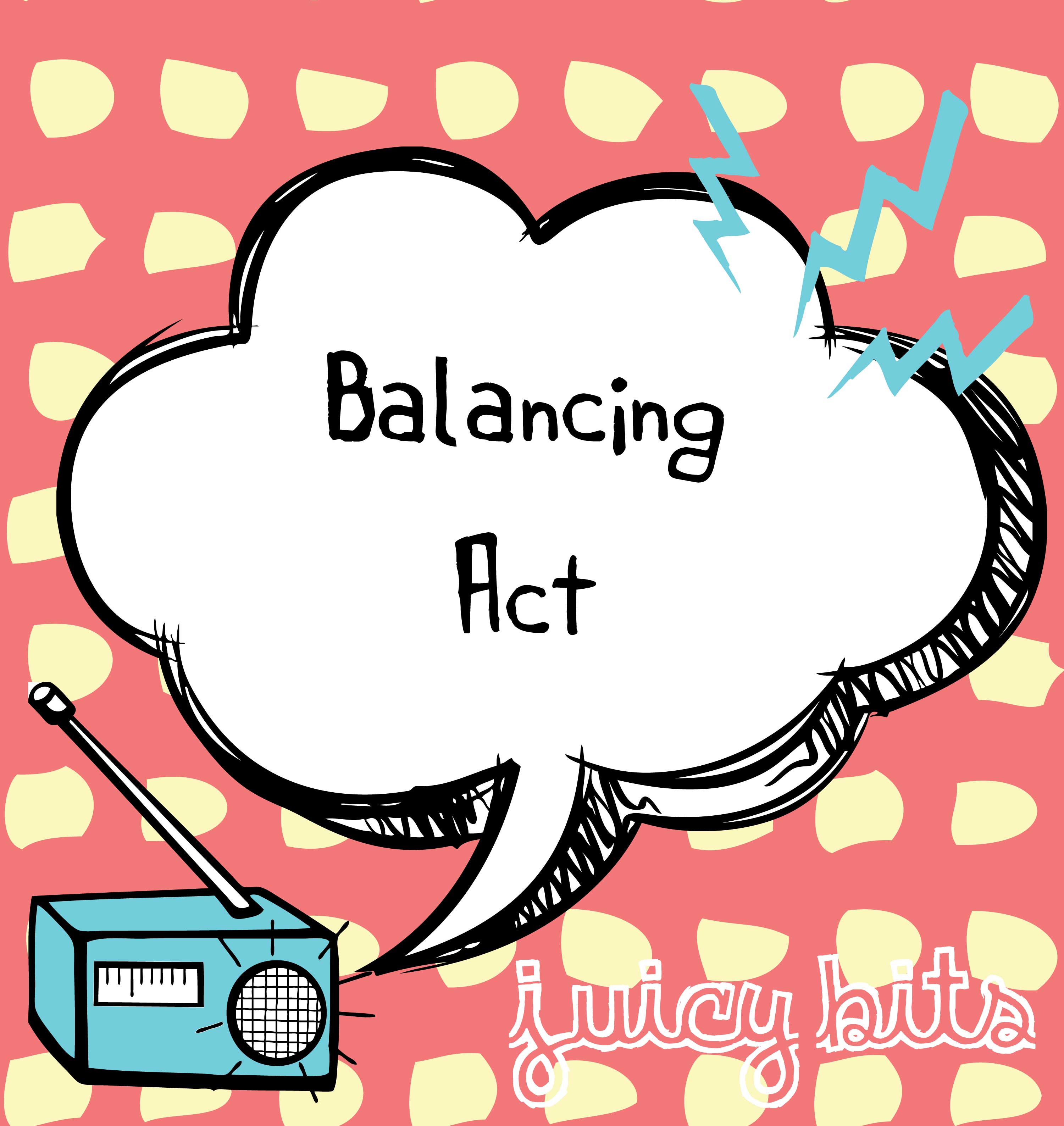 Juicy Bits: Balancing Act