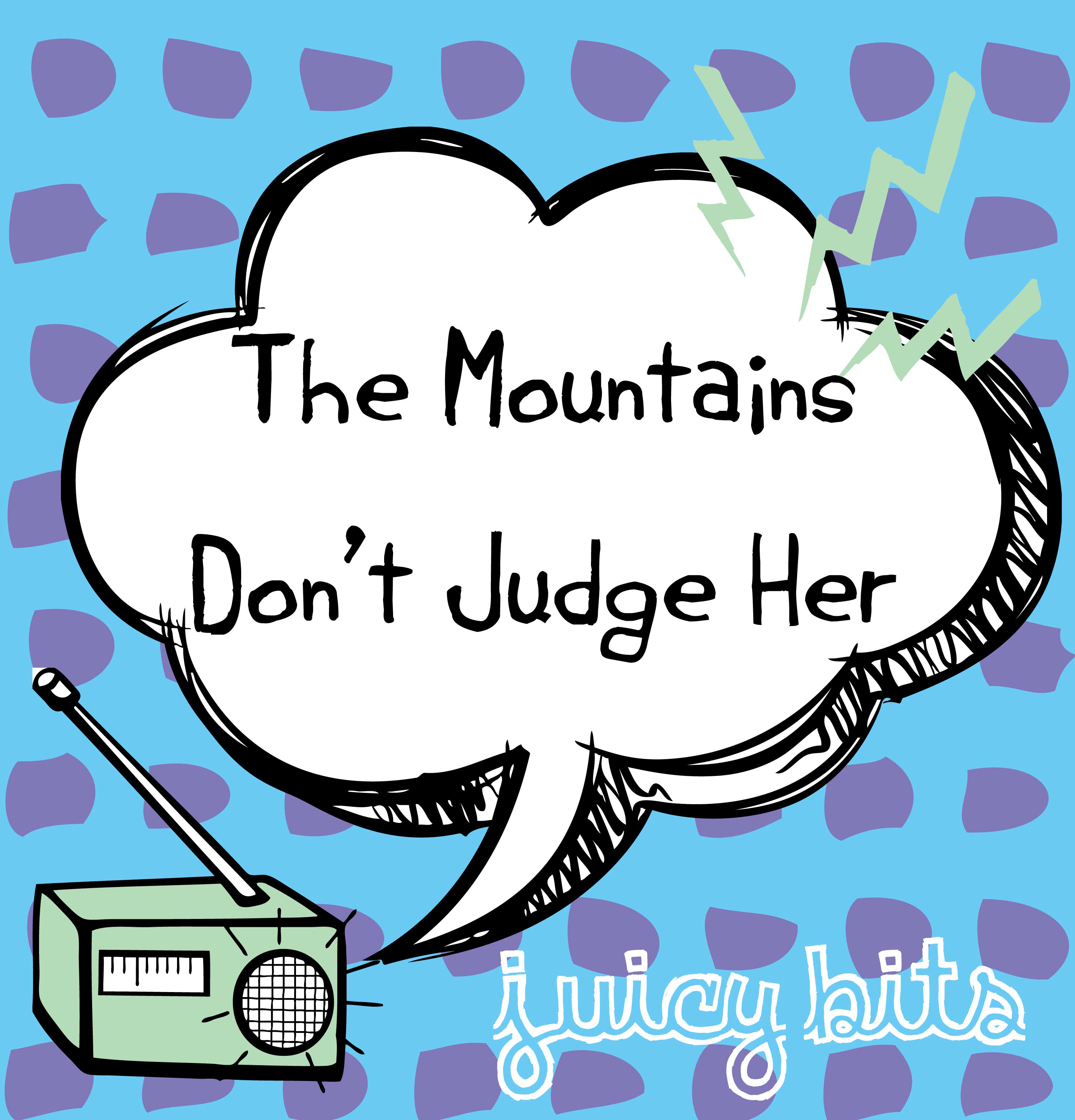 Juicy Bits: The Mountains Don't Judge Her