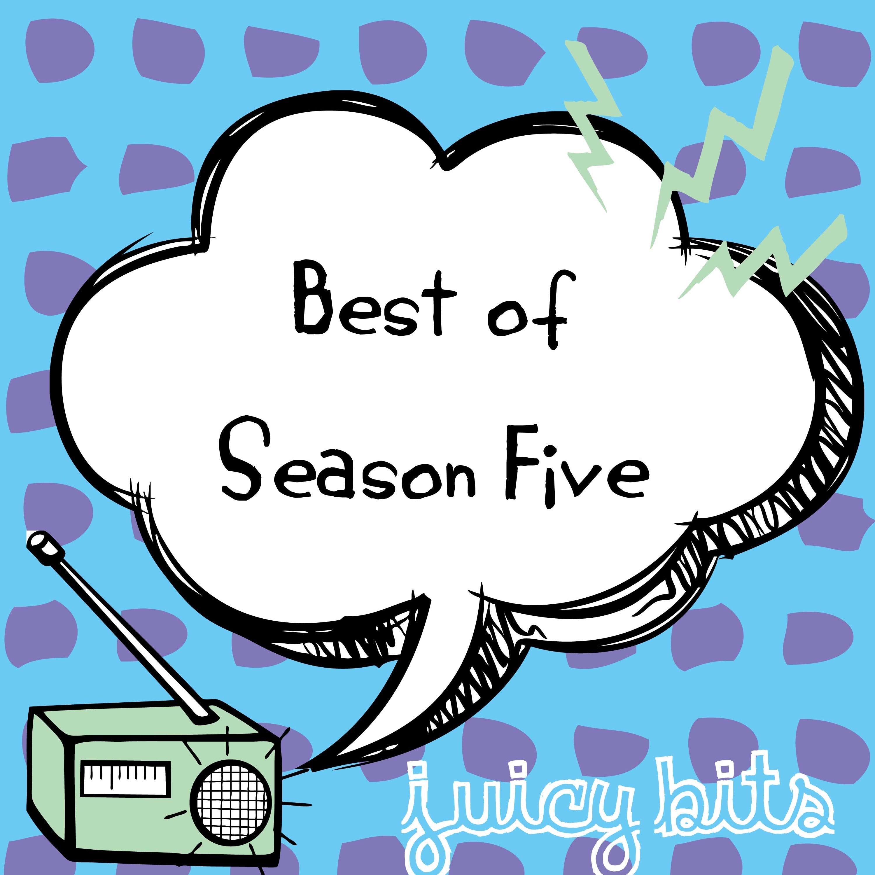 Juicy Bits: Best of Season Five