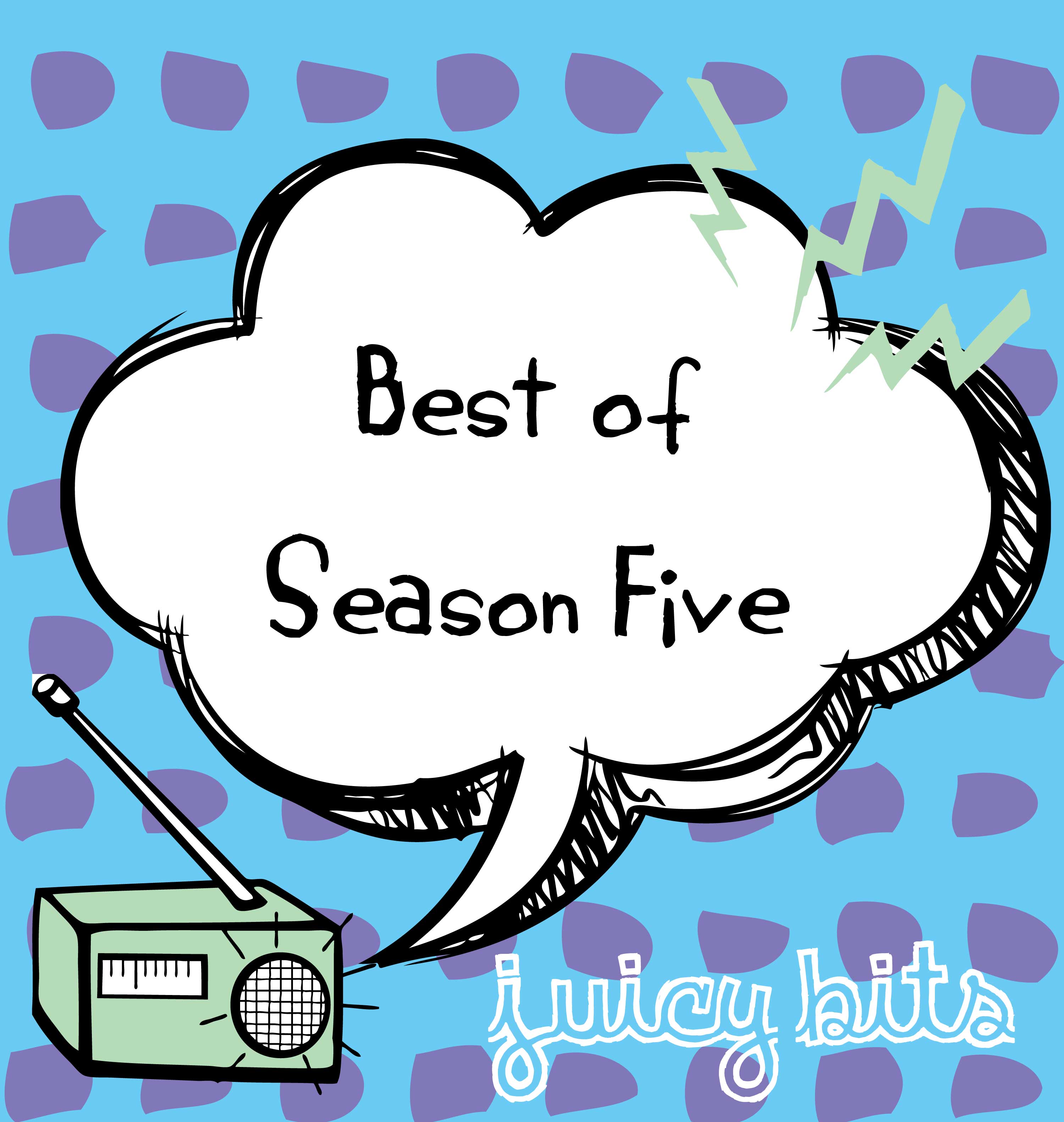 Juicy Bits: Best of Season Five